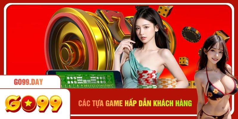 Các tựa game hấp dẫn khách hàng
